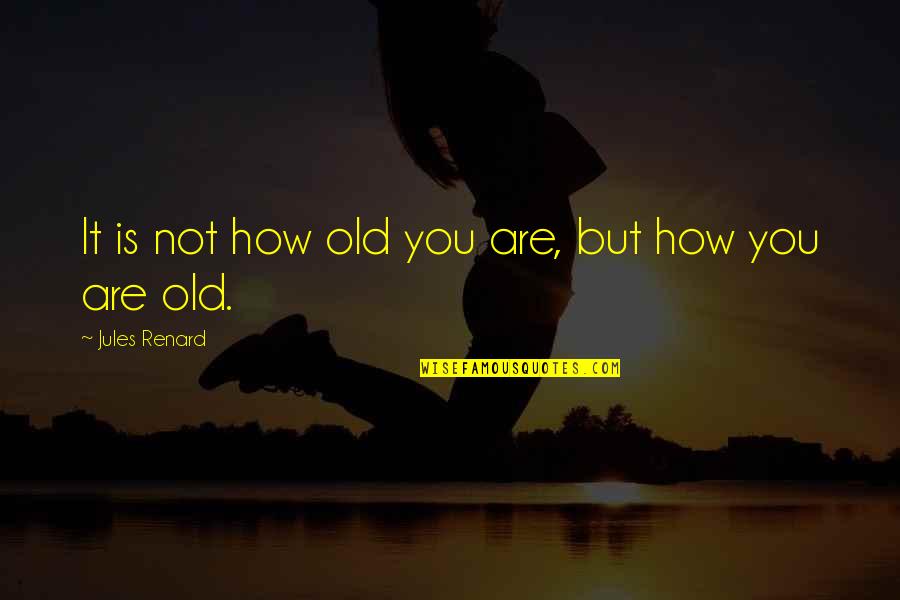 Battement Ballet Quotes By Jules Renard: It is not how old you are, but