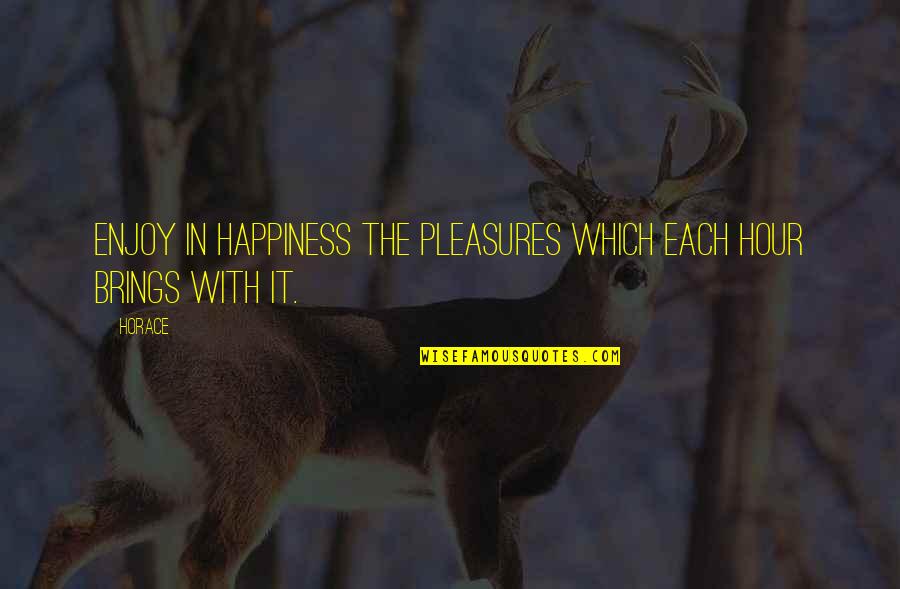 Battements Kick Quotes By Horace: Enjoy in happiness the pleasures which each hour