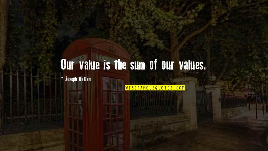 Batten Quotes By Joseph Batten: Our value is the sum of our values.