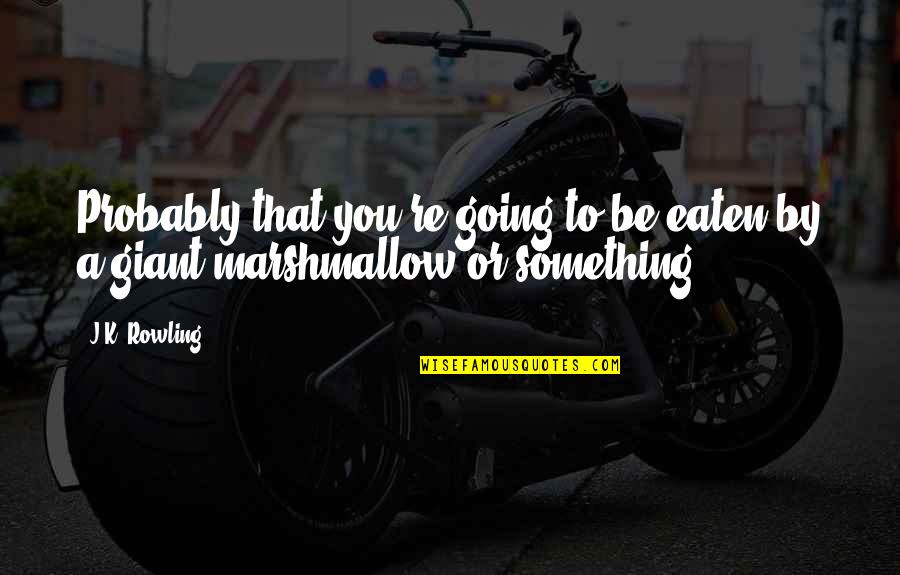 Battenberg Family Tree Quotes By J.K. Rowling: Probably that you're going to be eaten by