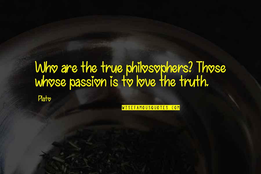 Battened Down Quotes By Plato: Who are the true philosophers? Those whose passion