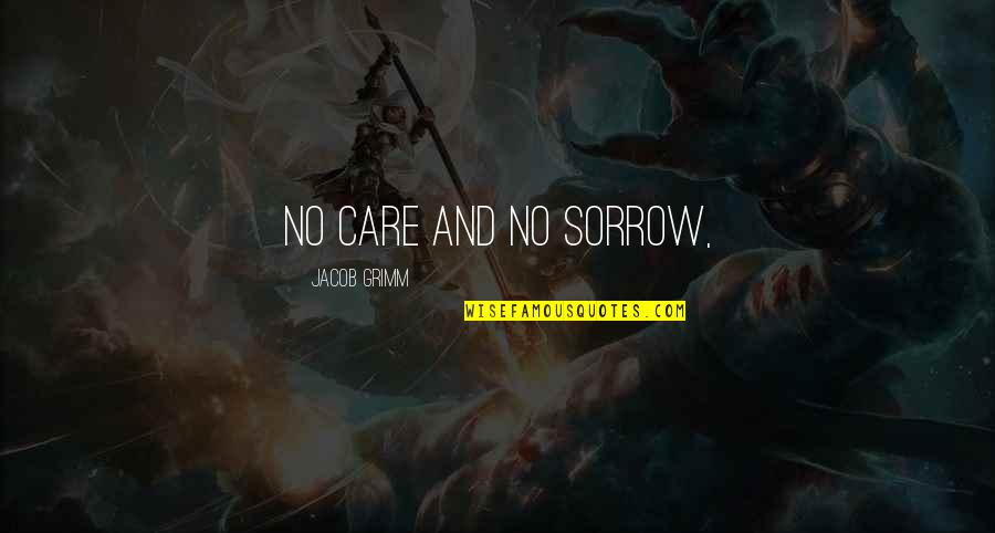 Battened Quotes By Jacob Grimm: No care and no sorrow, Battened Quotes By Jacob Grimm: No care and no sorrow,
