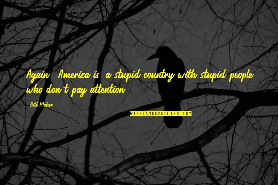 Battens Paint Quotes By Bill Maher: Again, (America is) a stupid country with stupid