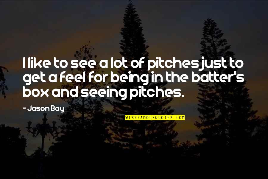 Batter Box Quotes By Jason Bay: I like to see a lot of pitches