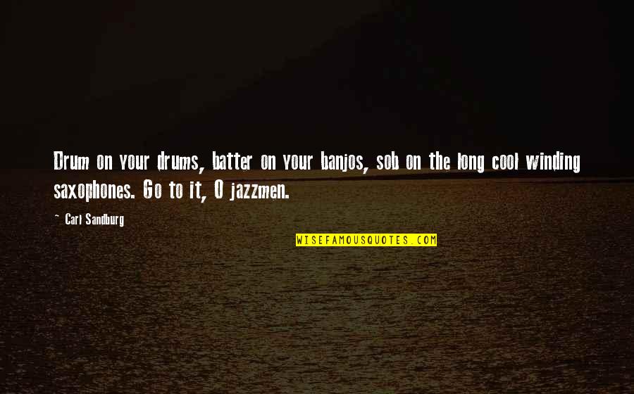 Batter Quotes By Carl Sandburg: Drum on your drums, batter on your banjos,