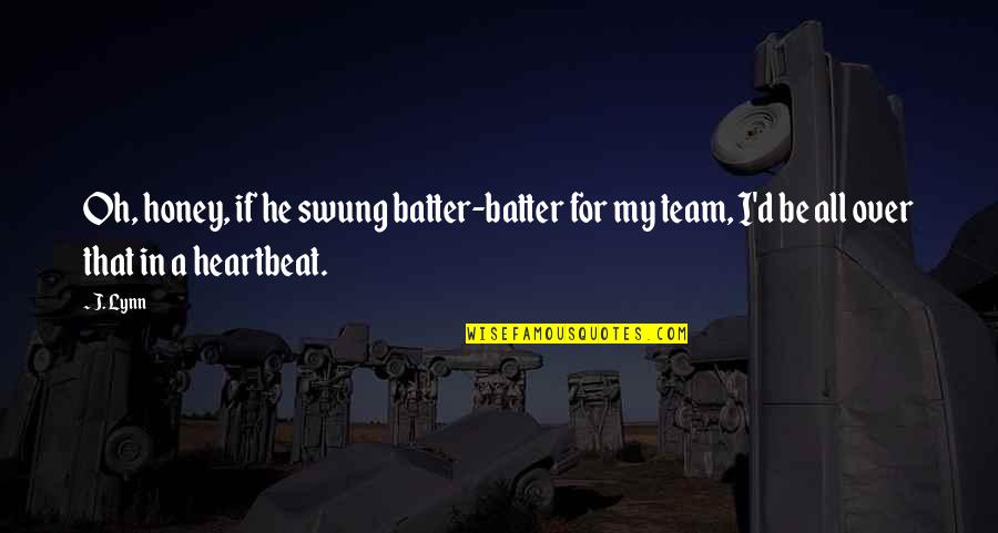Batter Quotes By J. Lynn: Oh, honey, if he swung batter-batter for my