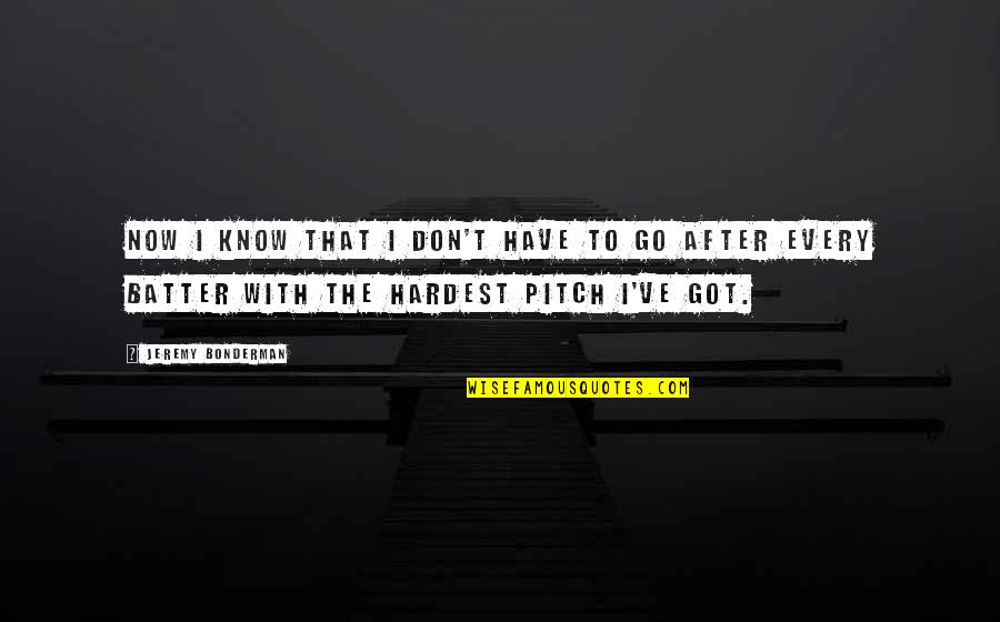 Batter Quotes By Jeremy Bonderman: Now I know that I don't have to
