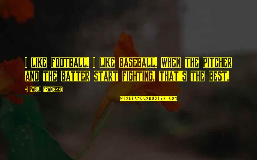 Batter Quotes By Pablo Francisco: I like football. I like baseball. When the