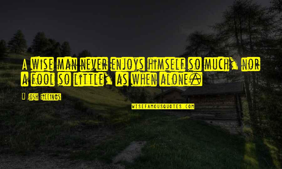 Batterbee Quotes By Josh Billings: A wise man never enjoys himself so much,