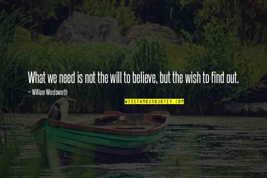 Batterbees Quotes By William Wordsworth: What we need is not the will to