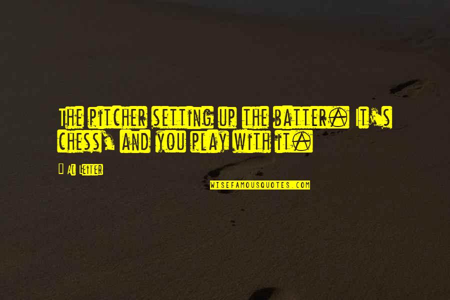 Batter'd Quotes By Al Leiter: The pitcher setting up the batter. It's chess,