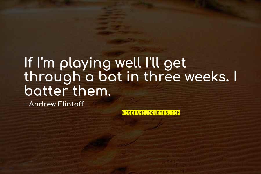 Batter'd Quotes By Andrew Flintoff: If I'm playing well I'll get through a