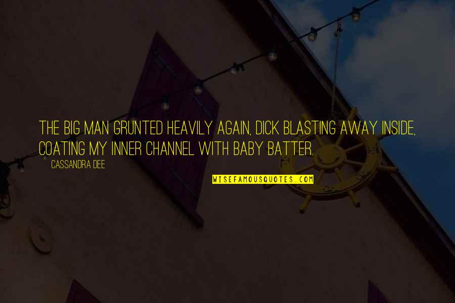 Batter'd Quotes By Cassandra Dee: The big man grunted heavily again, dick blasting