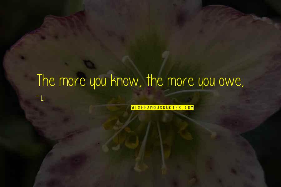 Battered And Bruised Quotes By Li: The more you know, the more you owe,