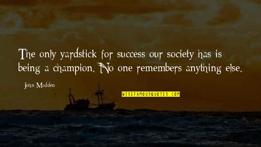 Battered Child Quotes By John Madden: The only yardstick for success our society has