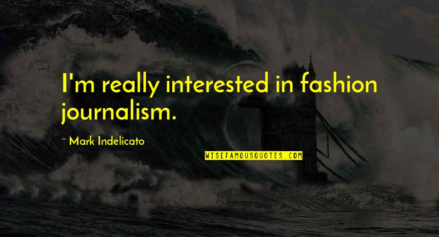 Battered Love Quotes By Mark Indelicato: I'm really interested in fashion journalism.