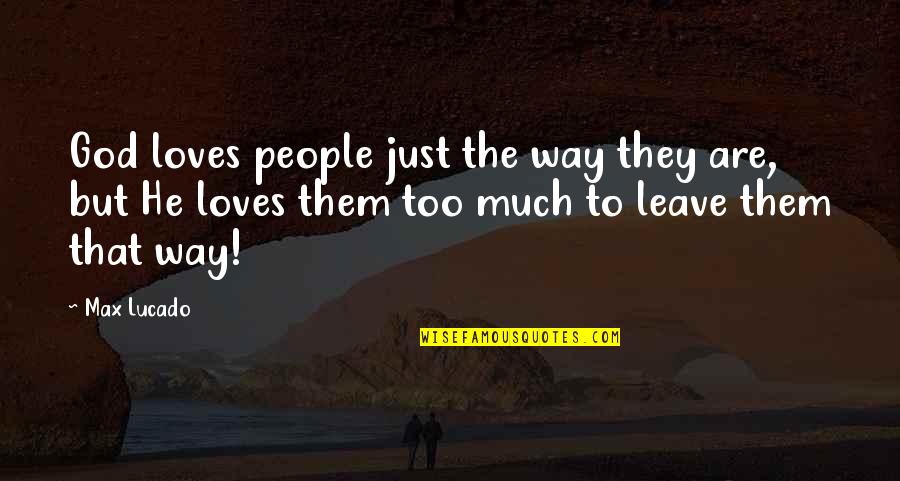 Battered Love Quotes By Max Lucado: God loves people just the way they are,