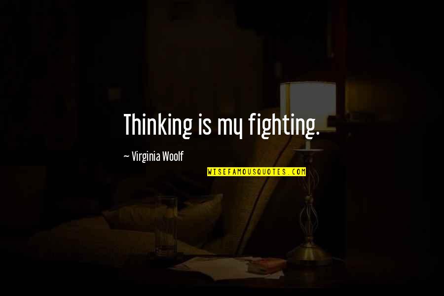 Battered Love Quotes By Virginia Woolf: Thinking is my fighting.