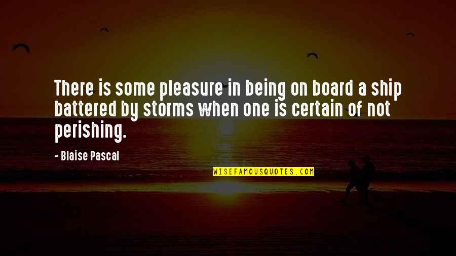Battered Quotes By Blaise Pascal: There is some pleasure in being on board Battered Quotes By Blaise Pascal: There is some pleasure in being on board