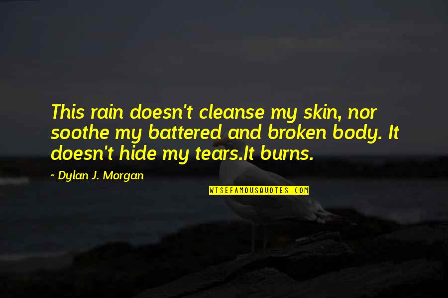 Battered Quotes By Dylan J. Morgan: This rain doesn't cleanse my skin, nor soothe Battered Quotes By Dylan J. Morgan: This rain doesn't cleanse my skin, nor soothe