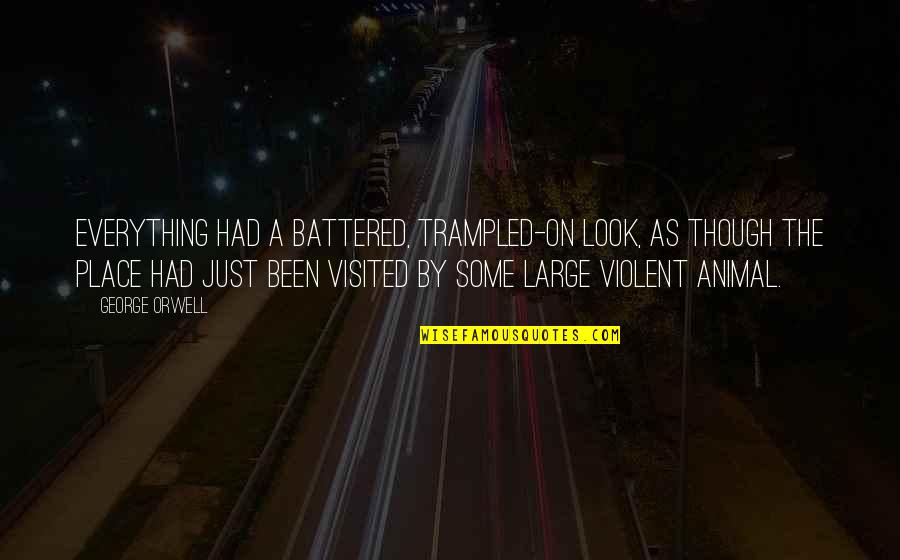 Battered Quotes By George Orwell: Everything had a battered, trampled-on look, as though Battered Quotes By George Orwell: Everything had a battered, trampled-on look, as though