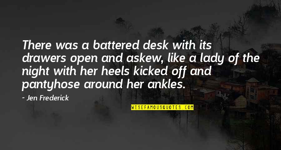 Battered Quotes By Jen Frederick: There was a battered desk with its drawers Battered Quotes By Jen Frederick: There was a battered desk with its drawers