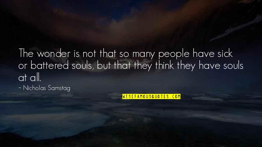 Battered Quotes By Nicholas Samstag: The wonder is not that so many people Battered Quotes By Nicholas Samstag: The wonder is not that so many people
