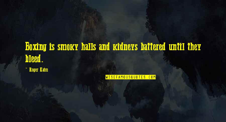 Battered Quotes By Roger Kahn: Boxing is smoky halls and kidneys battered until