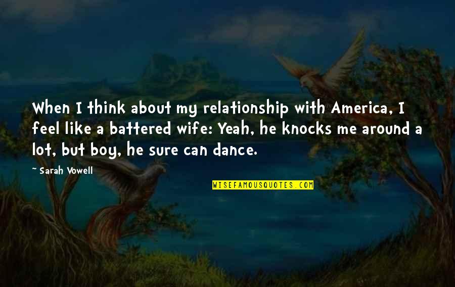 Battered Quotes By Sarah Vowell: When I think about my relationship with America, Battered Quotes By Sarah Vowell: When I think about my relationship with America,
