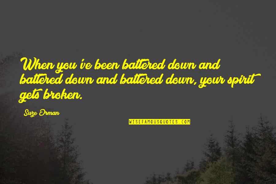 Battered Quotes By Suze Orman: When you've been battered down and battered down Battered Quotes By Suze Orman: When you've been battered down and battered down