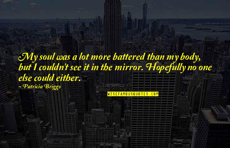 Battered Soul Quotes By Patricia Briggs: My soul was a lot more battered than