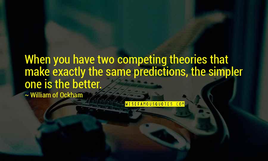 Battered Soul Quotes By William Of Ockham: When you have two competing theories that make