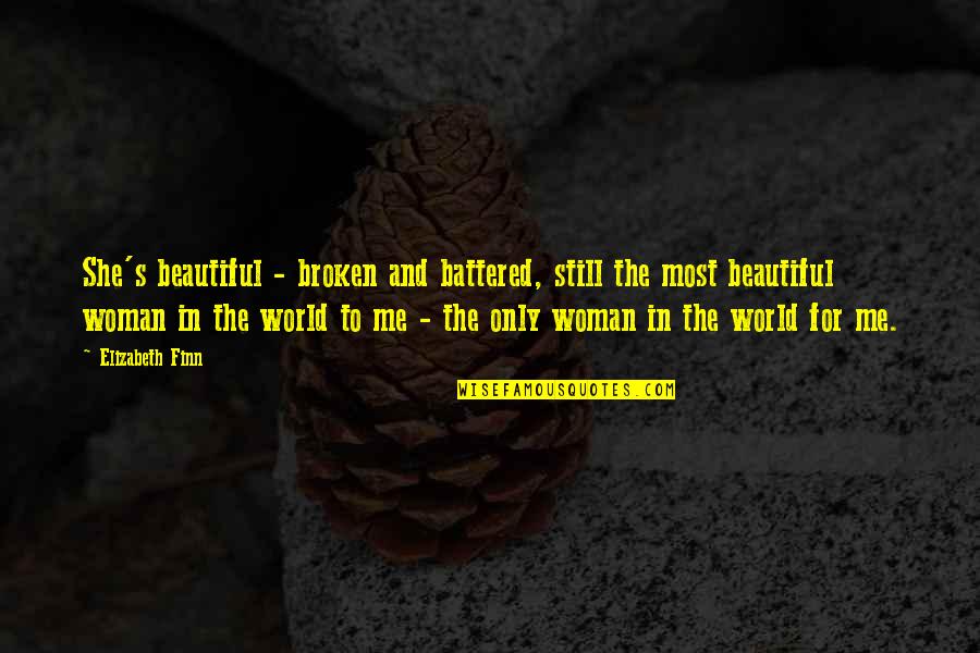Battered Woman Quotes By Elizabeth Finn: She's beautiful - broken and battered, still the