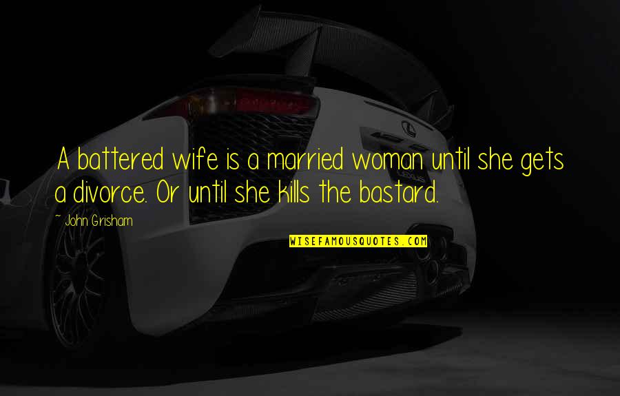 Battered Woman Quotes By John Grisham: A battered wife is a married woman until