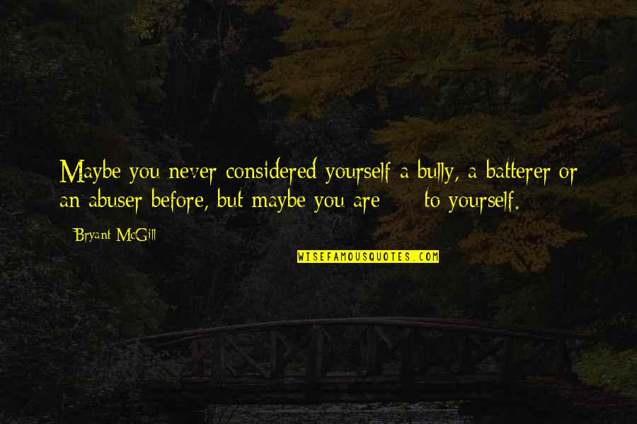 Batterer Quotes By Bryant McGill: Maybe you never considered yourself a bully, a