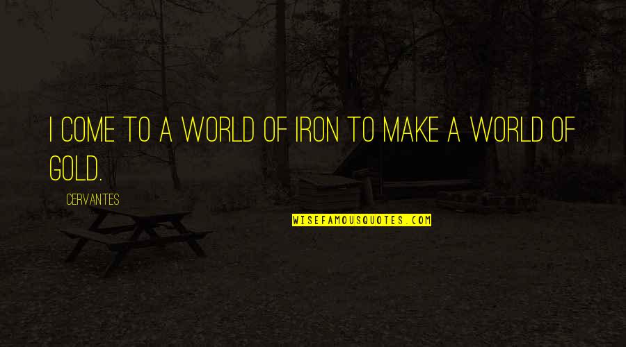 Batterer Quotes By Cervantes: I come to a world of iron to