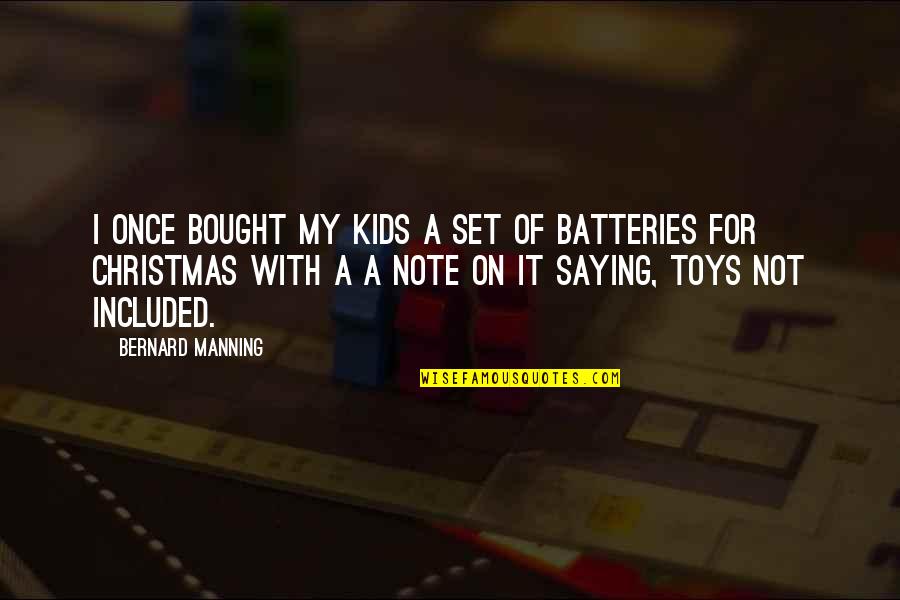 Batteries Not Included Quotes By Bernard Manning: I once bought my kids a set of