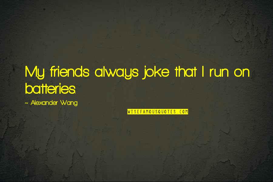 Batteries Quotes By Alexander Wang: My friends always joke that I run on