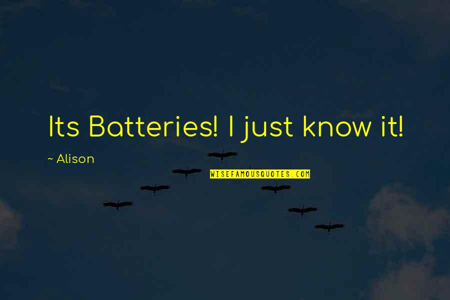 Batteries Quotes By Alison: Its Batteries! I just know it!