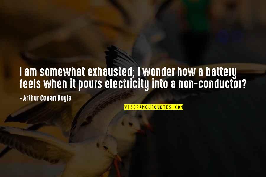 Batteries Quotes By Arthur Conan Doyle: I am somewhat exhausted; I wonder how a