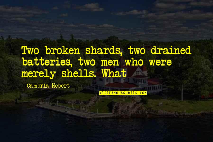 Batteries Quotes By Cambria Hebert: Two broken shards, two drained batteries, two men