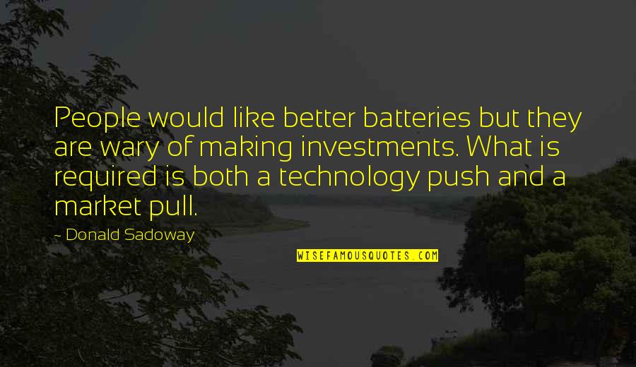 Batteries Quotes By Donald Sadoway: People would like better batteries but they are