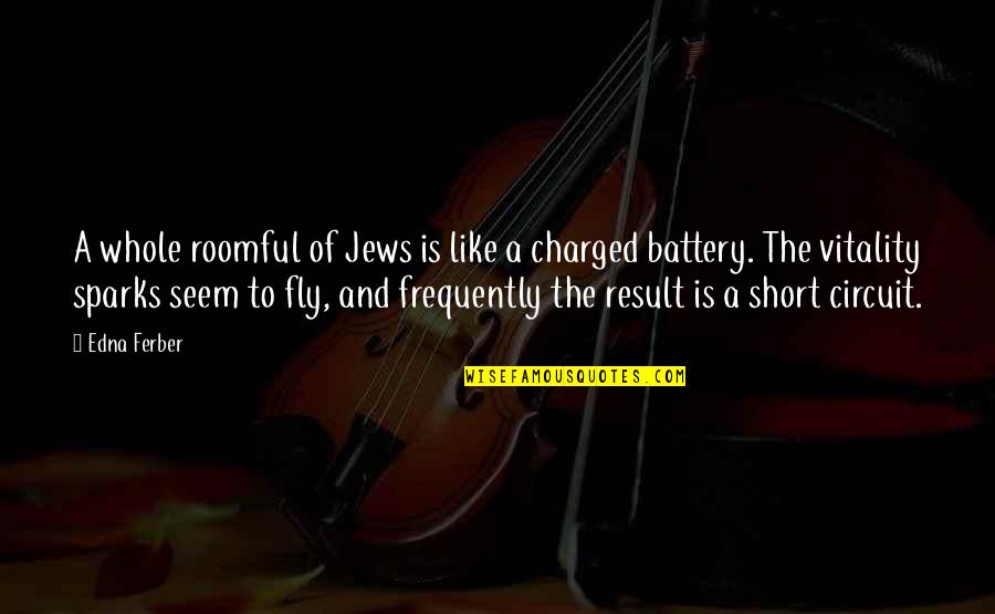 Batteries Quotes By Edna Ferber: A whole roomful of Jews is like a