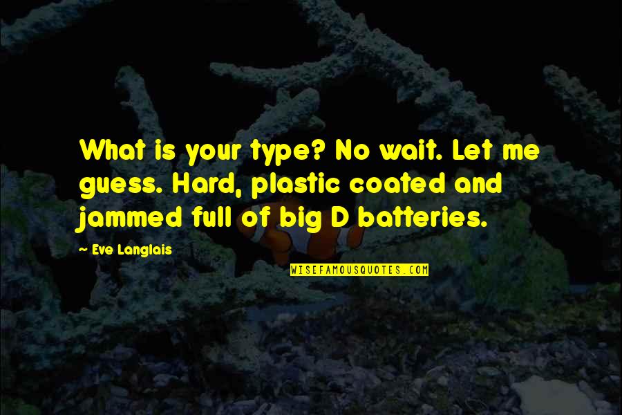 Batteries Quotes By Eve Langlais: What is your type? No wait. Let me