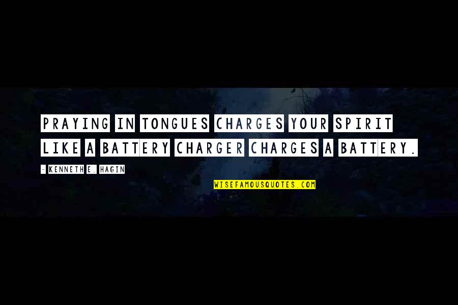Batteries Quotes By Kenneth E. Hagin: Praying in tongues charges your spirit like a