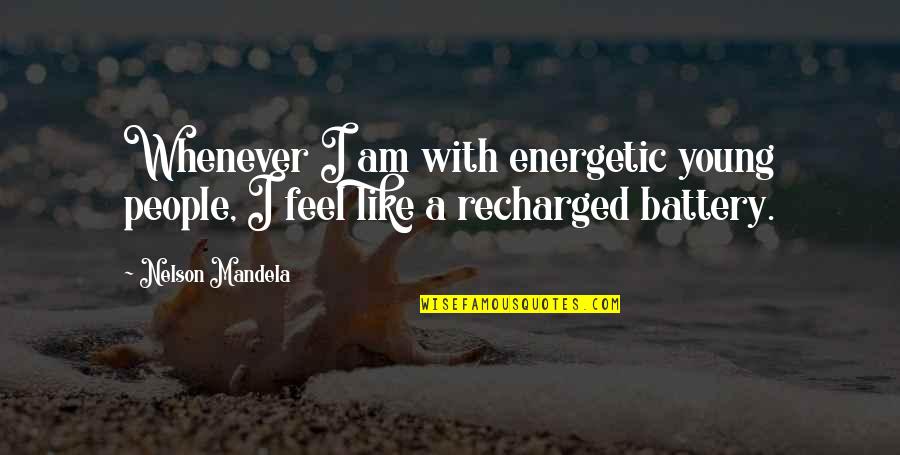 Batteries Quotes By Nelson Mandela: Whenever I am with energetic young people, I