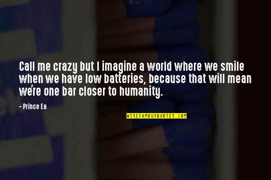 Batteries Quotes By Prince Ea: Call me crazy but I imagine a world