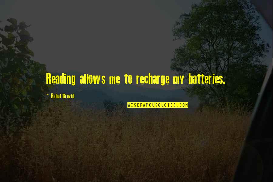 Batteries Quotes By Rahul Dravid: Reading allows me to recharge my batteries.