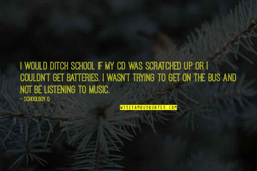 Batteries Quotes By Schoolboy Q: I would ditch school if my CD was