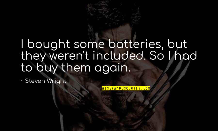 Batteries Quotes By Steven Wright: I bought some batteries, but they weren't included.